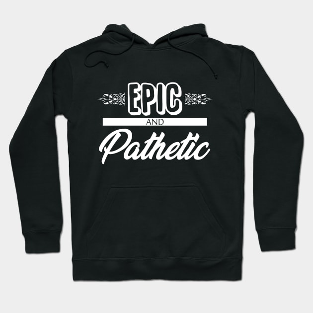 Epic and Pathetic Hoodie by giovanniiiii